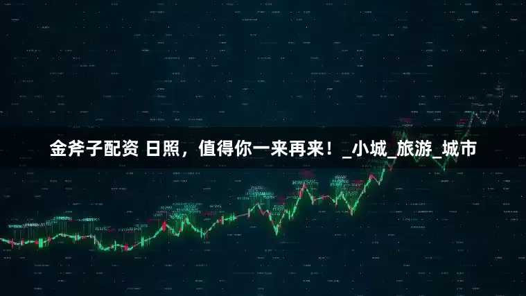 金斧子配资 日照，值得你一来再来！_小城_旅游_城市